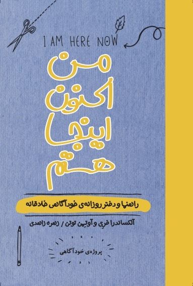 تصویر من اکنون اینجا هستم: راهنما و دفتر روزانه‌ی خودآگاهی خلاقانه: پروژه‌ی خودآگاهی
