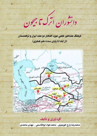تصویر دانشوران اترک تا جیحون؛ فرهنگ مشاهیر علمی مورد افتخار دو ملت ایران و ترکمنستان از ابتدا تا پایان سده دهم هجری